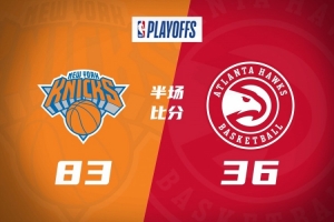 半场-尼克斯83-36领先老鹰47分阿努诺比26+7 丹尼尔斯&米罗遭逐